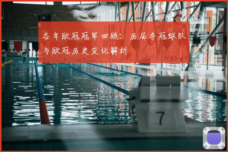 各年欧冠冠军回顾:历届夺冠球队与欧冠历史变化解析
