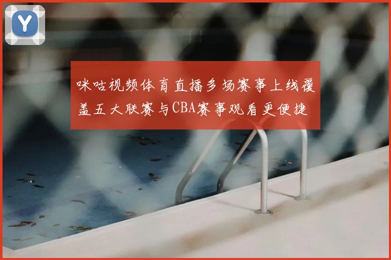 咪咕视频体育直播多场赛事上线覆盖五大联赛与CBA赛事观看更便捷