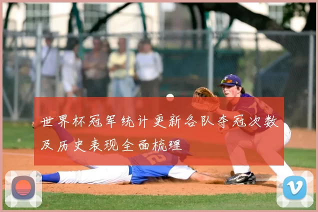 世界杯冠军统计更新各队夺冠次数及历史表现全面梳理