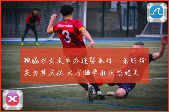 鲍威尔女友举办迎婴派对！亲朋好友为其庆祝 大方晒孕肚状态超美