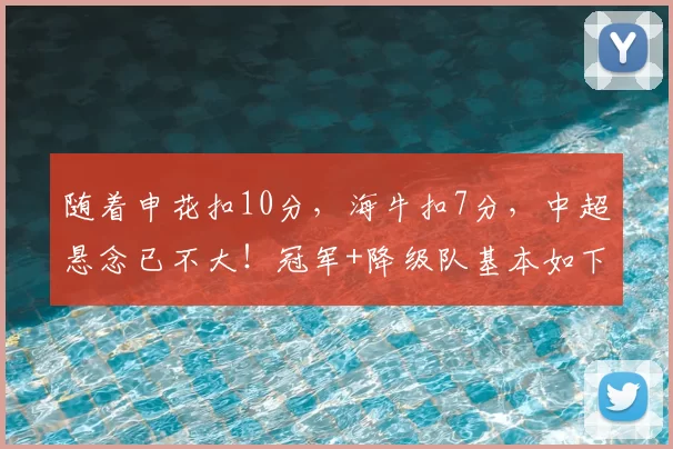 随着申花扣10分，海牛扣7分，中超悬念已不大！冠军+降级队基本如下
