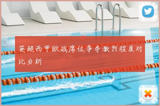 英超西甲欧战席位争夺激烈程度对比分析