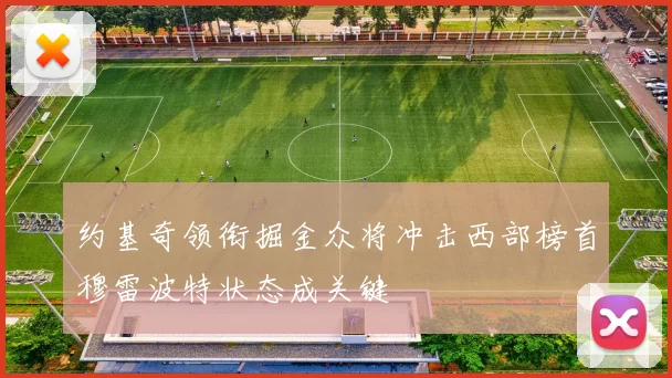 约基奇领衔掘金众将冲击西部榜首穆雷波特状态成关键